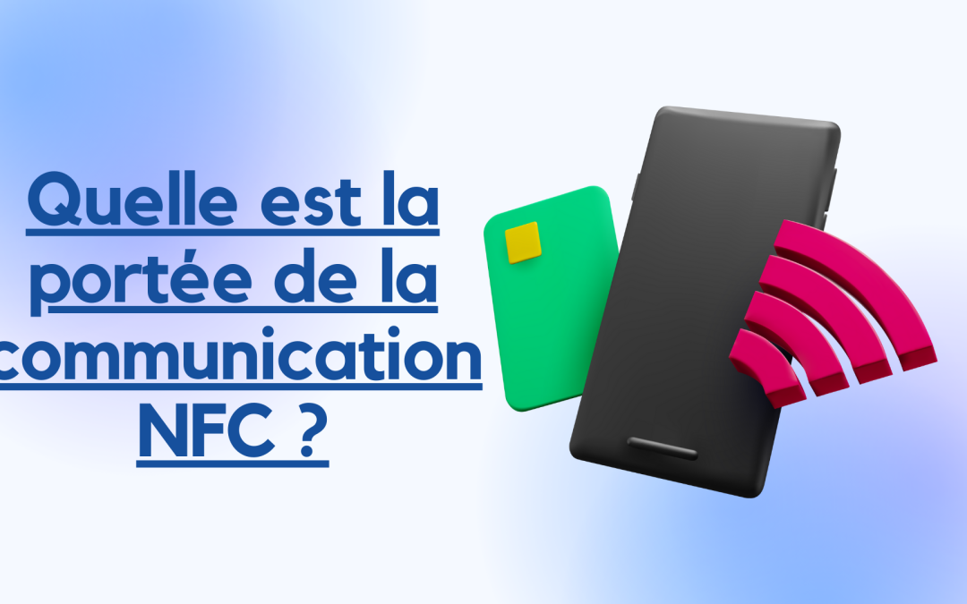 Quelle est la portée de la communication NFC